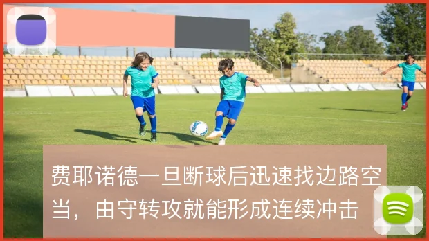 费耶诺德一旦断球后迅速找边路空当，由守转攻就能形成连续冲击