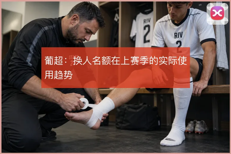 葡超：换人名额在上赛季的实际使用趋势