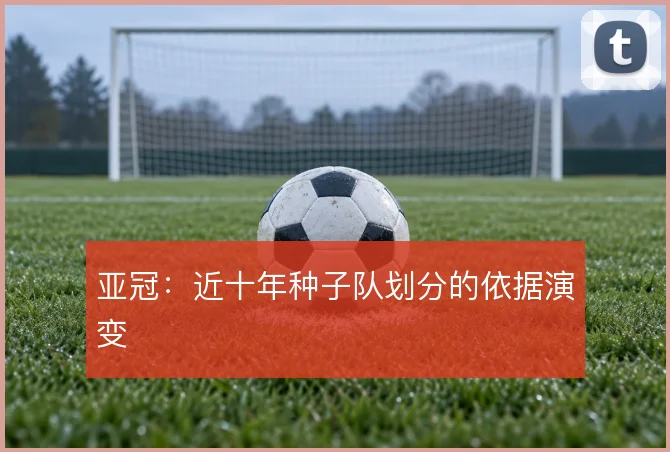 亚冠：近十年种子队划分的依据演变