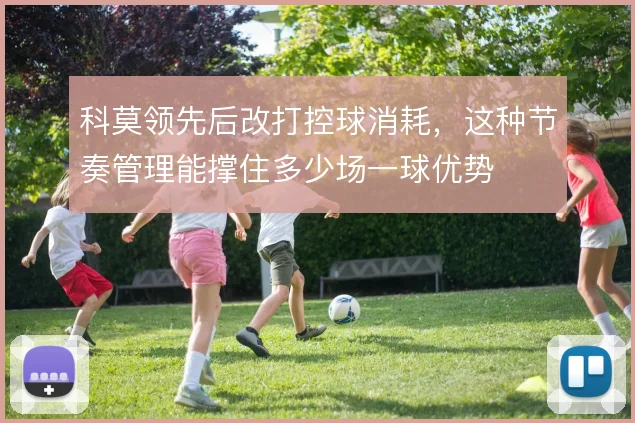 科莫领先后改打控球消耗，这种节奏管理能撑住多少场一球优势