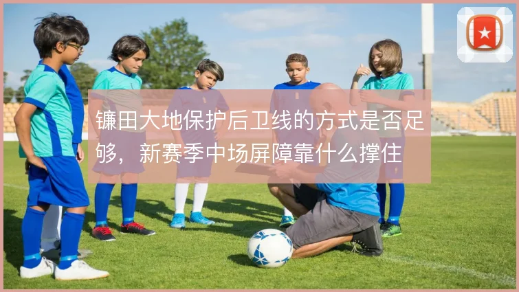 镰田大地保护后卫线的方式是否足够，新赛季中场屏障靠什么撑住