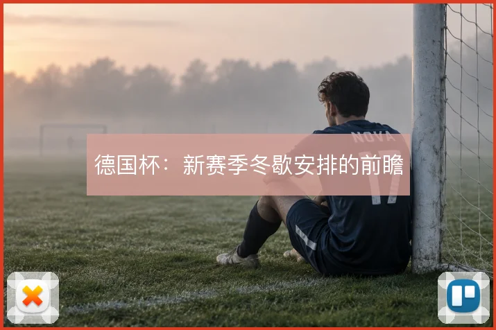 德国杯：新赛季冬歇安排的前瞻