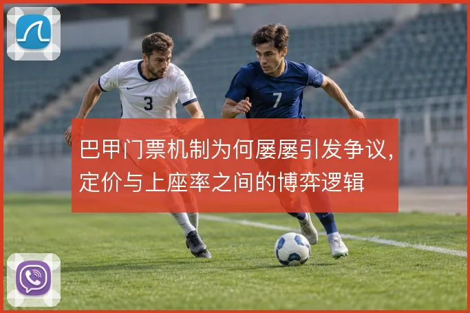 巴甲门票机制为何屡屡引发争议，定价与上座率之间的博弈逻辑
