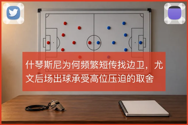 什琴斯尼为何频繁短传找边卫，尤文后场出球承受高位压迫的取舍