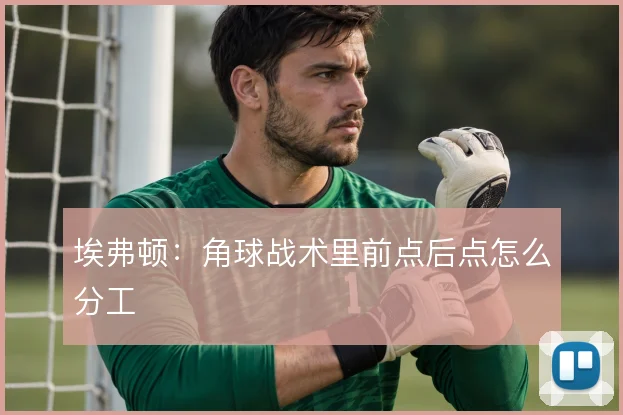 埃弗顿：角球战术里前点后点怎么分工