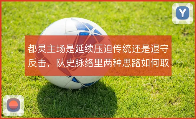 都灵主场是延续压迫传统还是退守反击，队史脉络里两种思路如何取舍