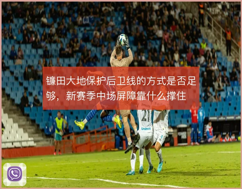 镰田大地保护后卫线的方式是否足够，新赛季中场屏障靠什么撑住