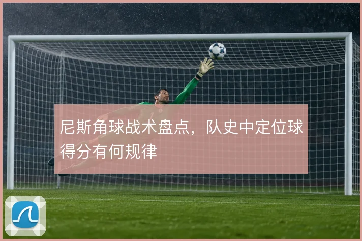 尼斯角球战术盘点，队史中定位球得分有何规律
