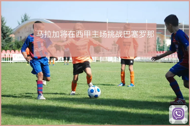 马拉加将在西甲主场挑战巴塞罗那