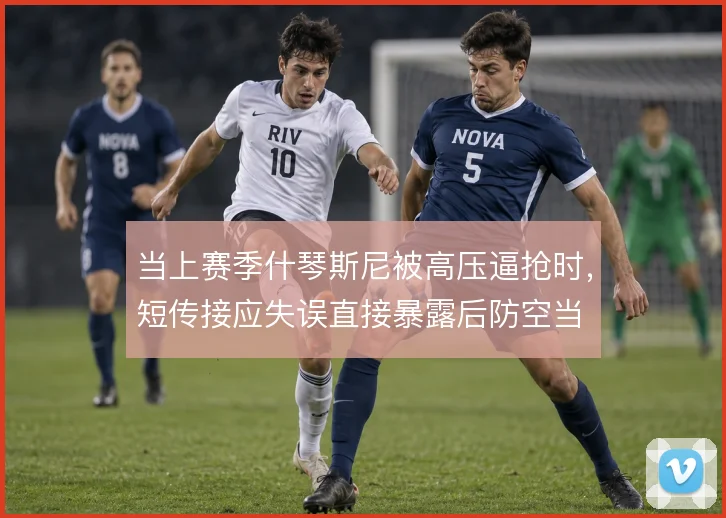 当上赛季什琴斯尼被高压逼抢时，短传接应失误直接暴露后防空当