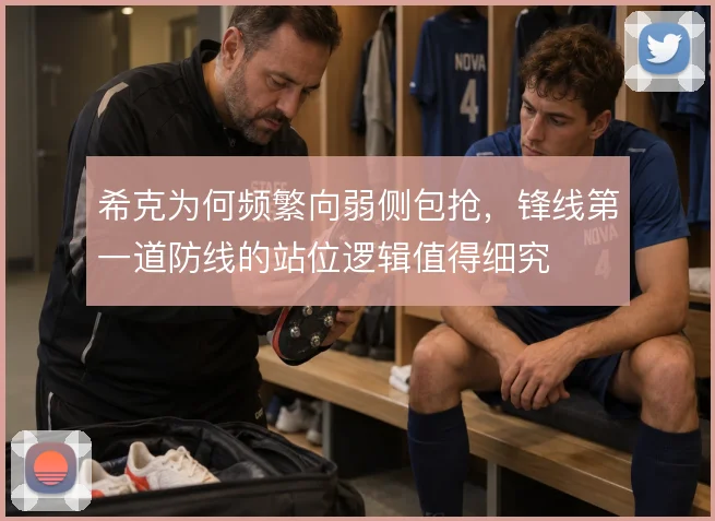 希克为何频繁向弱侧包抢，锋线第一道防线的站位逻辑值得细究