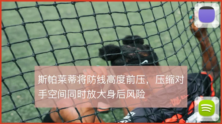 斯帕莱蒂将防线高度前压，压缩对手空间同时放大身后风险