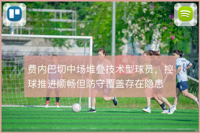 费内巴切中场堆叠技术型球员，控球推进顺畅但防守覆盖存在隐患