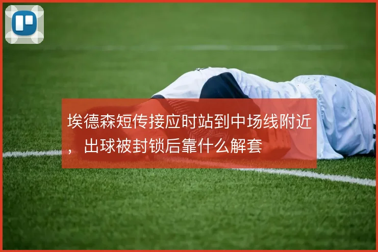 埃德森短传接应时站到中场线附近,出球被封锁后靠什么解套